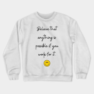 Believe that anything is possible if you work for it. Crewneck Sweatshirt